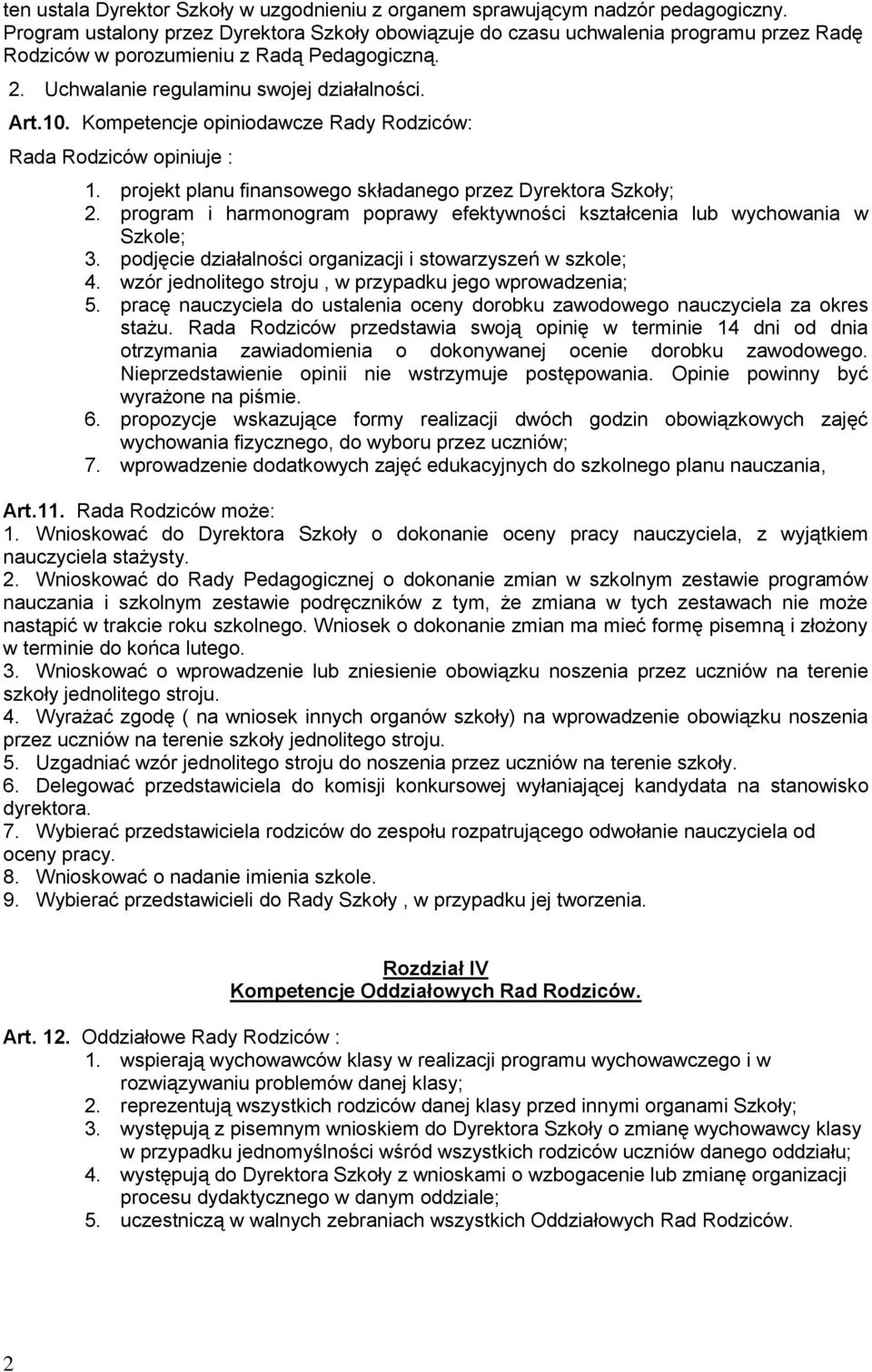 Kompetencje opiniodawcze Rady Rodziców: Rada Rodziców opiniuje : 1. projekt planu finansowego składanego przez Dyrektora Szkoły; 2.