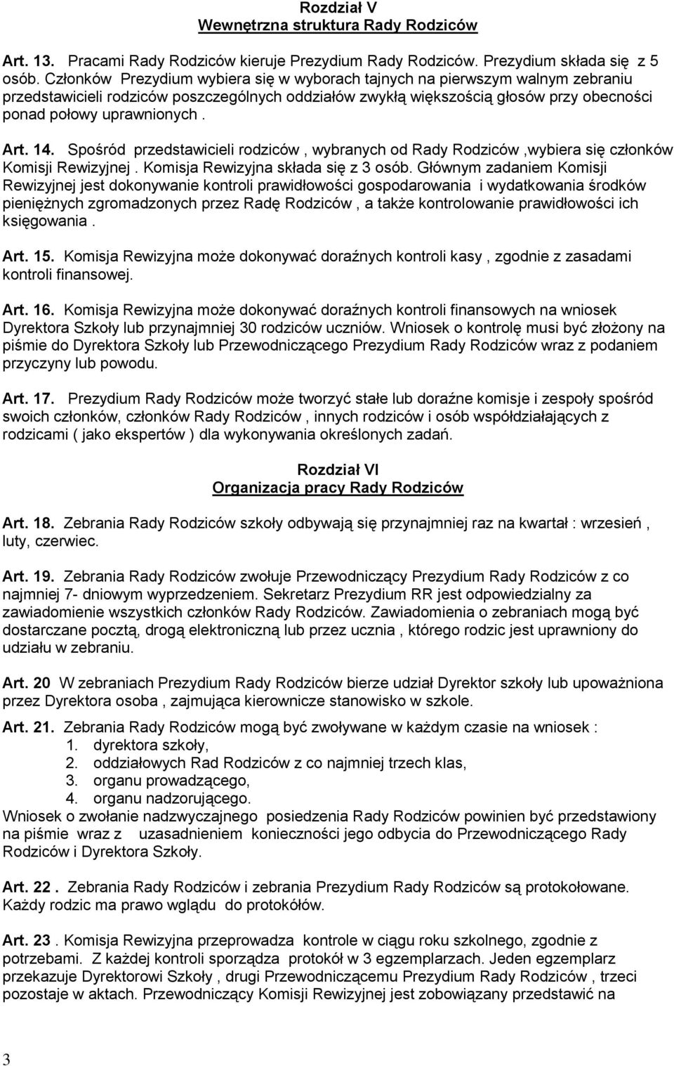 Art. 14. Spośród przedstawicieli rodziców, wybranych od Rady Rodziców,wybiera się członków Komisji Rewizyjnej. Komisja Rewizyjna składa się z 3 osób.