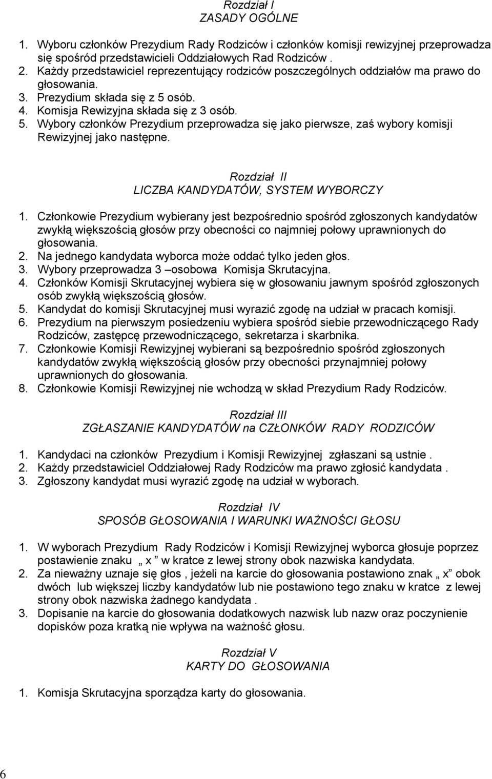 osób. 4. Komisja Rewizyjna składa się z 3 osób. 5. Wybory członków Prezydium przeprowadza się jako pierwsze, zaś wybory komisji Rewizyjnej jako następne.