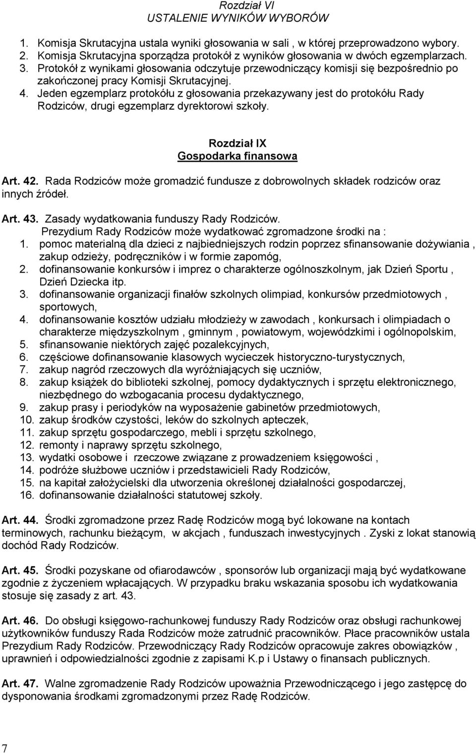 Protokół z wynikami głosowania odczytuje przewodniczący komisji się bezpośrednio po zakończonej pracy Komisji Skrutacyjnej. 4.