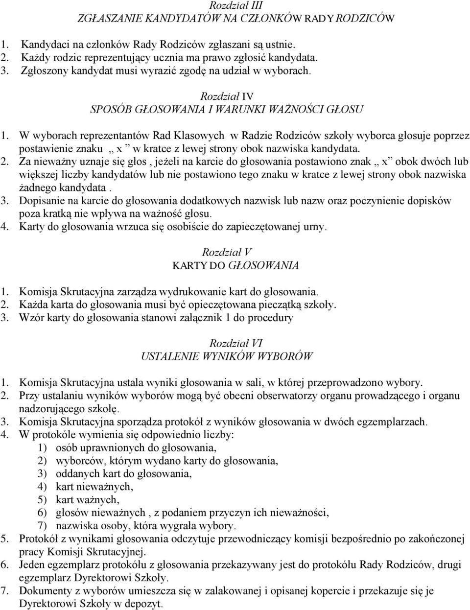 W wyborach reprezentantów Rad Klasowych w Radzie Rodziców szkoły wyborca głosuje poprzez postawienie znaku x w kratce z lewej strony obok nazwiska kandydata. 2.
