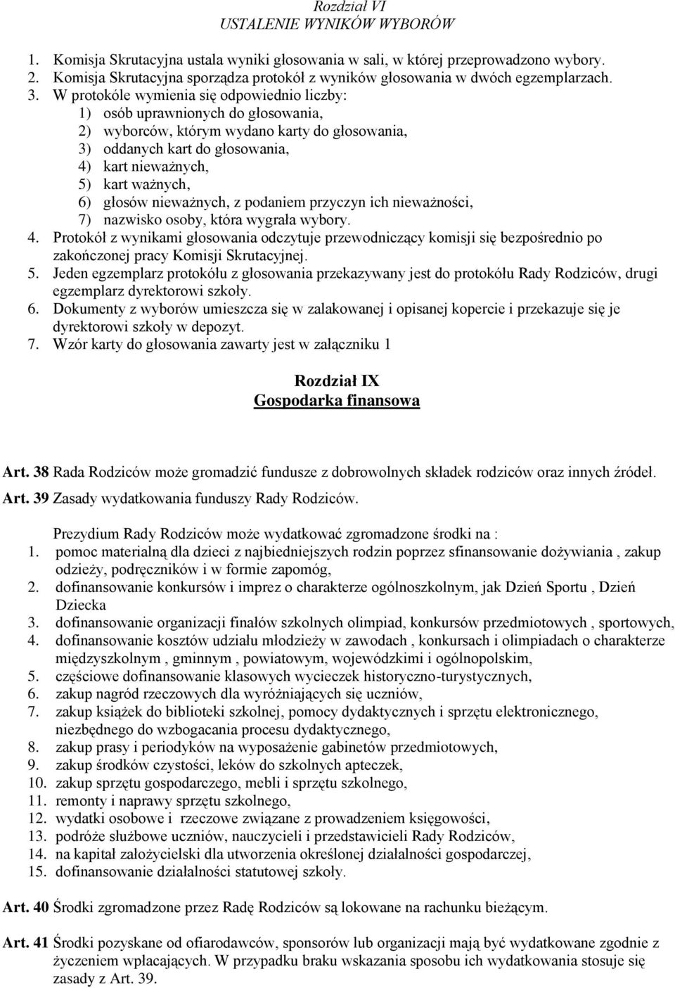 W protokóle wymienia się odpowiednio liczby: 1) osób uprawnionych do głosowania, 2) wyborców, którym wydano karty do głosowania, 3) oddanych kart do głosowania, 4) kart nieważnych, 5) kart ważnych,