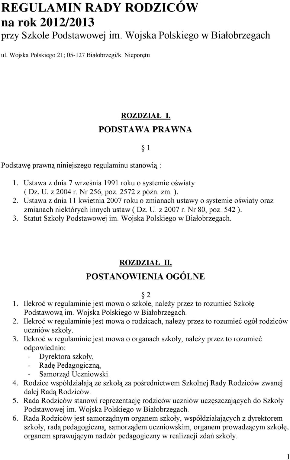 04 r. Nr 256, poz. 2572 z późn. zm. ). 2. Ustawa z dnia 11 kwietnia 2007 roku o zmianach ustawy o systemie oświaty oraz zmianach niektórych innych ustaw ( Dz. U. z 2007 r. Nr 80, poz. 542 ). 3.