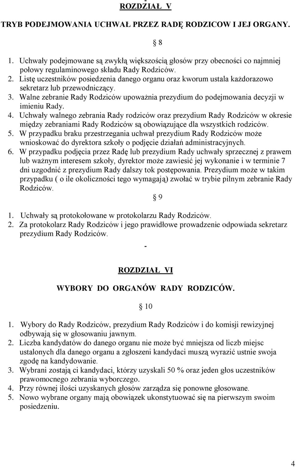 Uchwały walnego zebrania Rady rodziców oraz prezydium Rady Rodziców w okresie między zebraniami Rady Rodziców są obowiązujące dla wszystkich rodziców. 5.