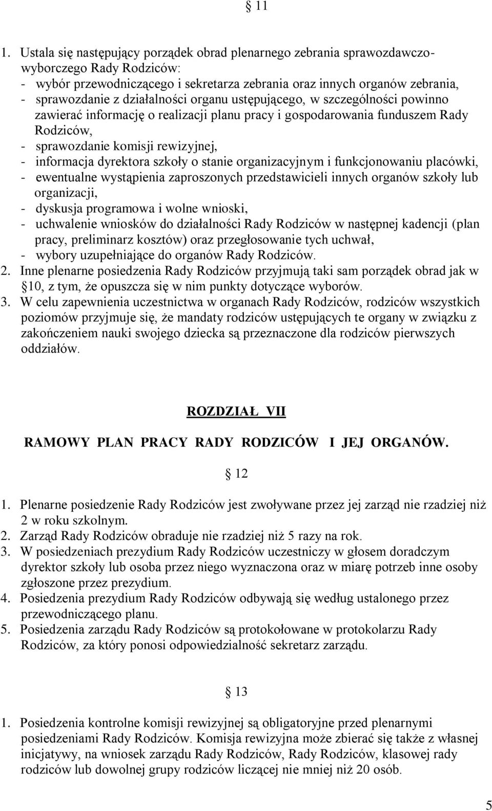 dyrektora szkoły o stanie organizacyjnym i funkcjonowaniu placówki, - ewentualne wystąpienia zaproszonych przedstawicieli innych organów szkoły lub organizacji, - dyskusja programowa i wolne wnioski,