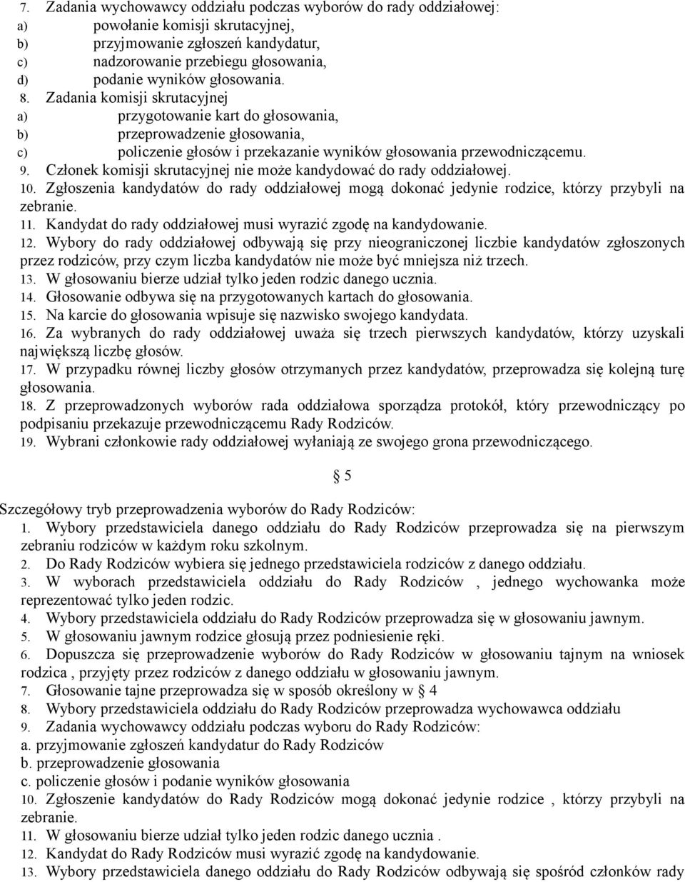 Członek komisji skrutacyjnej nie może kandydować do rady oddziałowej. 10. Zgłoszenia kandydatów do rady oddziałowej mogą dokonać jedynie rodzice, którzy przybyli na zebranie. 11.