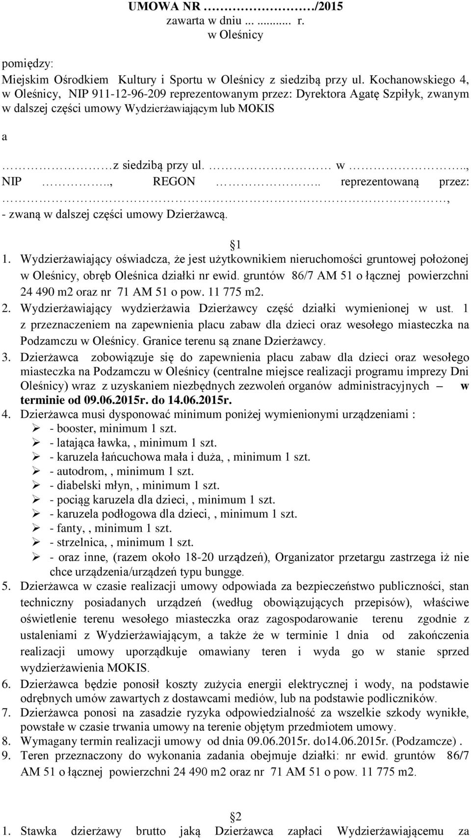 . reprezentowaną przez:, - zwaną w dalszej części umowy Dzierżawcą. 1 1. Wydzierżawiający oświadcza, że jest użytkownikiem nieruchomości gruntowej położonej w Oleśnicy, obręb Oleśnica działki nr ewid.