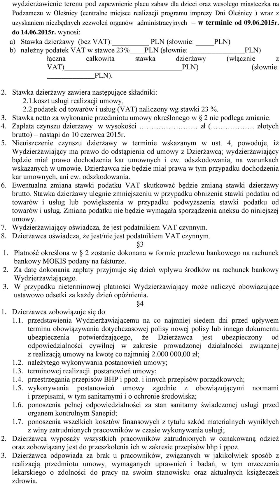 do 14.06.2015r. wynosi: a) Stawka dzierżawy (bez VAT): PLN (słownie: PLN) b) należny podatek VAT w stawce 23% PLN (słownie: PLN) łączna całkowita stawka dzierżawy (włącznie z VAT) PLN) (słownie: PLN).