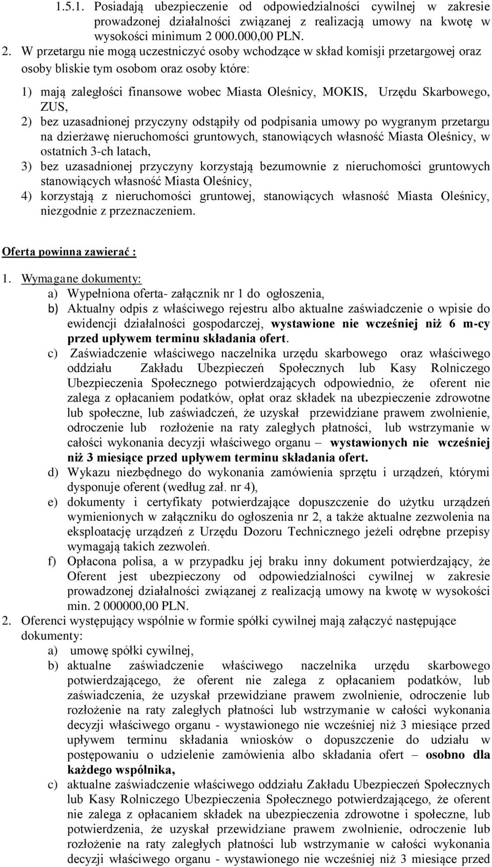 W przetargu nie mogą uczestniczyć osoby wchodzące w skład komisji przetargowej oraz osoby bliskie tym osobom oraz osoby które: 1) mają zaległości finansowe wobec Miasta Oleśnicy, MOKIS, Urzędu
