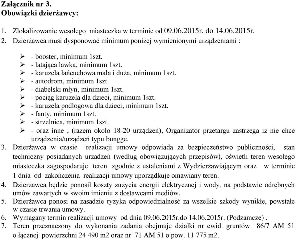 - autodrom, minimum 1szt. - diabelski młyn, minimum 1szt. - pociąg karuzela dla dzieci, minimum 1szt. - karuzela podłogowa dla dzieci, minimum 1szt. - fanty, minimum 1szt. - strzelnica, minimum 1szt.