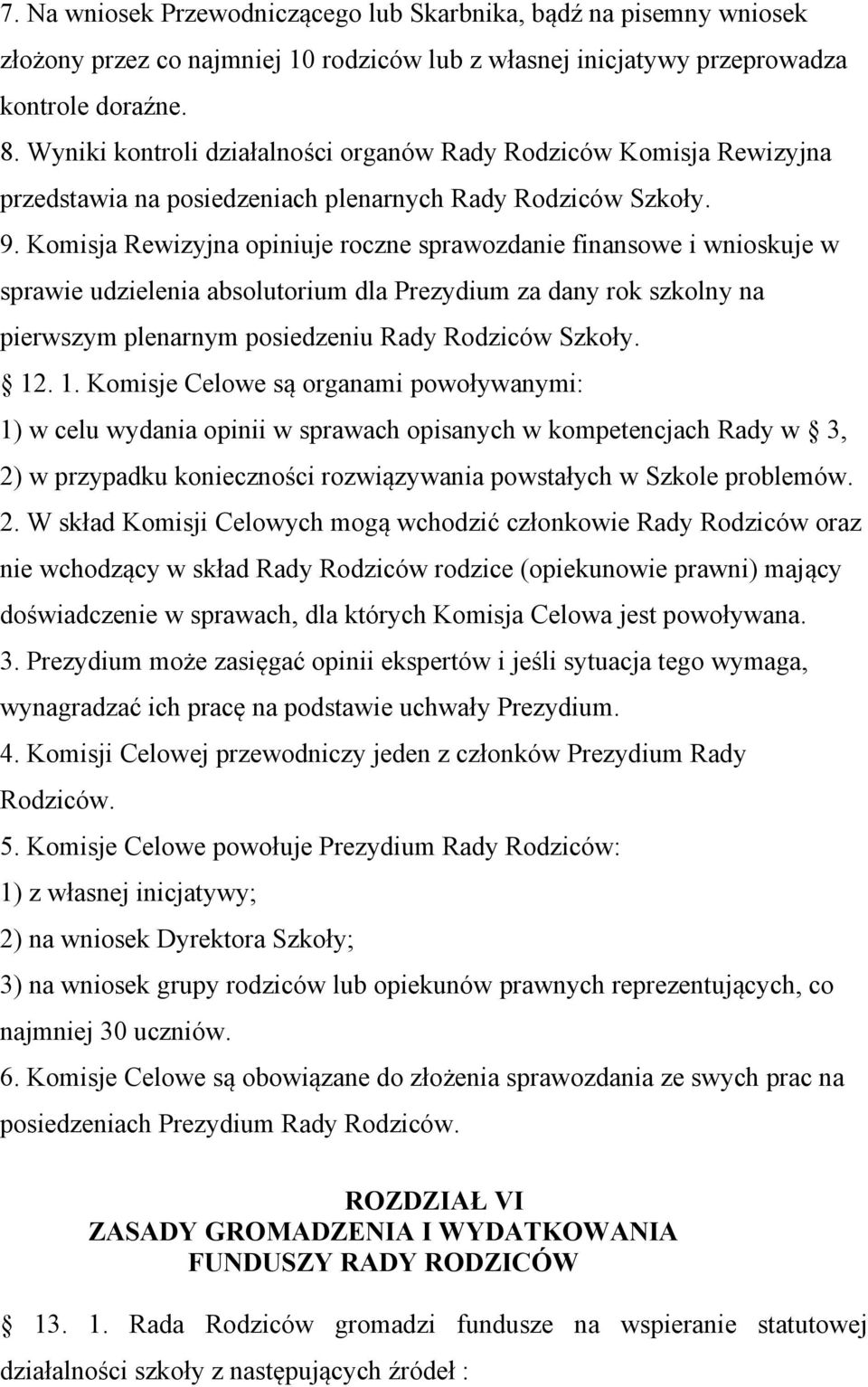 Komisja Rewizyjna opiniuje roczne sprawozdanie finansowe i wnioskuje w sprawie udzielenia absolutorium dla Prezydium za dany rok szkolny na pierwszym plenarnym posiedzeniu Rady Rodziców Szkoły. 12