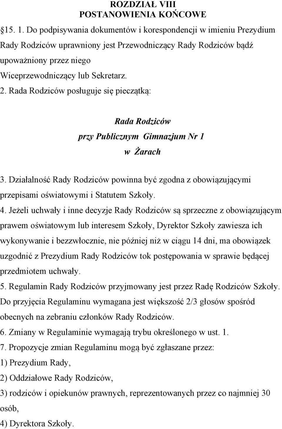 Rada Rodziców posługuje się pieczątką: Rada Rodziców przy Publicznym Gimnazjum Nr 1 w Żarach 3. Działalność Rady Rodziców powinna być zgodna z obowiązującymi przepisami oświatowymi i Statutem Szkoły.