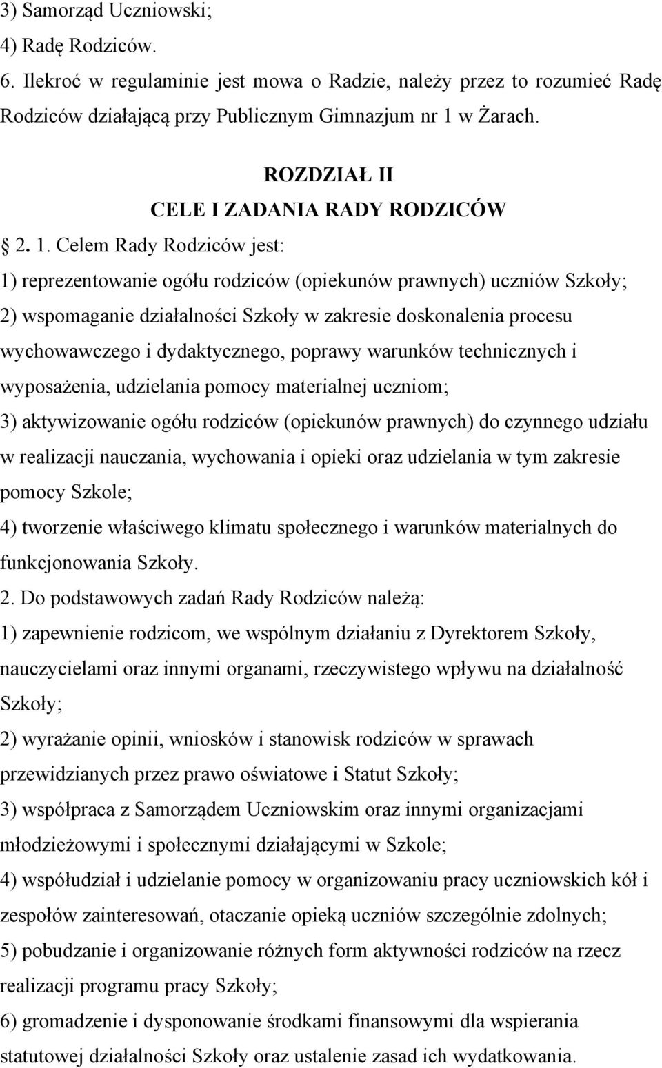 Celem Rady Rodziców jest: 1) reprezentowanie ogółu rodziców (opiekunów prawnych) uczniów Szkoły; 2) wspomaganie działalności Szkoły w zakresie doskonalenia procesu wychowawczego i dydaktycznego,