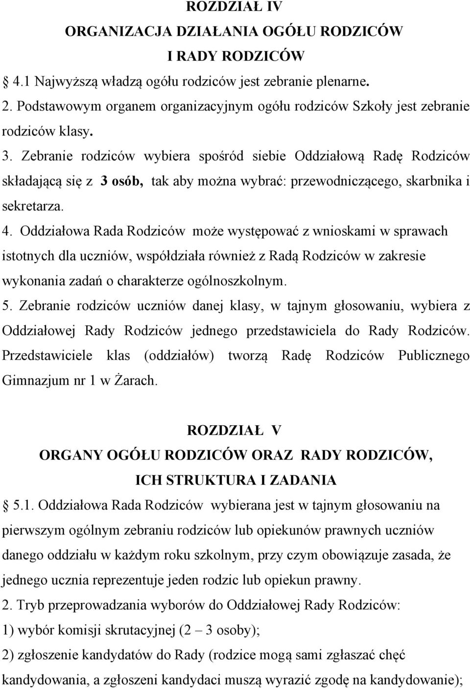 Zebranie rodziców wybiera spośród siebie Oddziałową Radę Rodziców składającą się z 3 osób, tak aby można wybrać: przewodniczącego, skarbnika i sekretarza. 4.