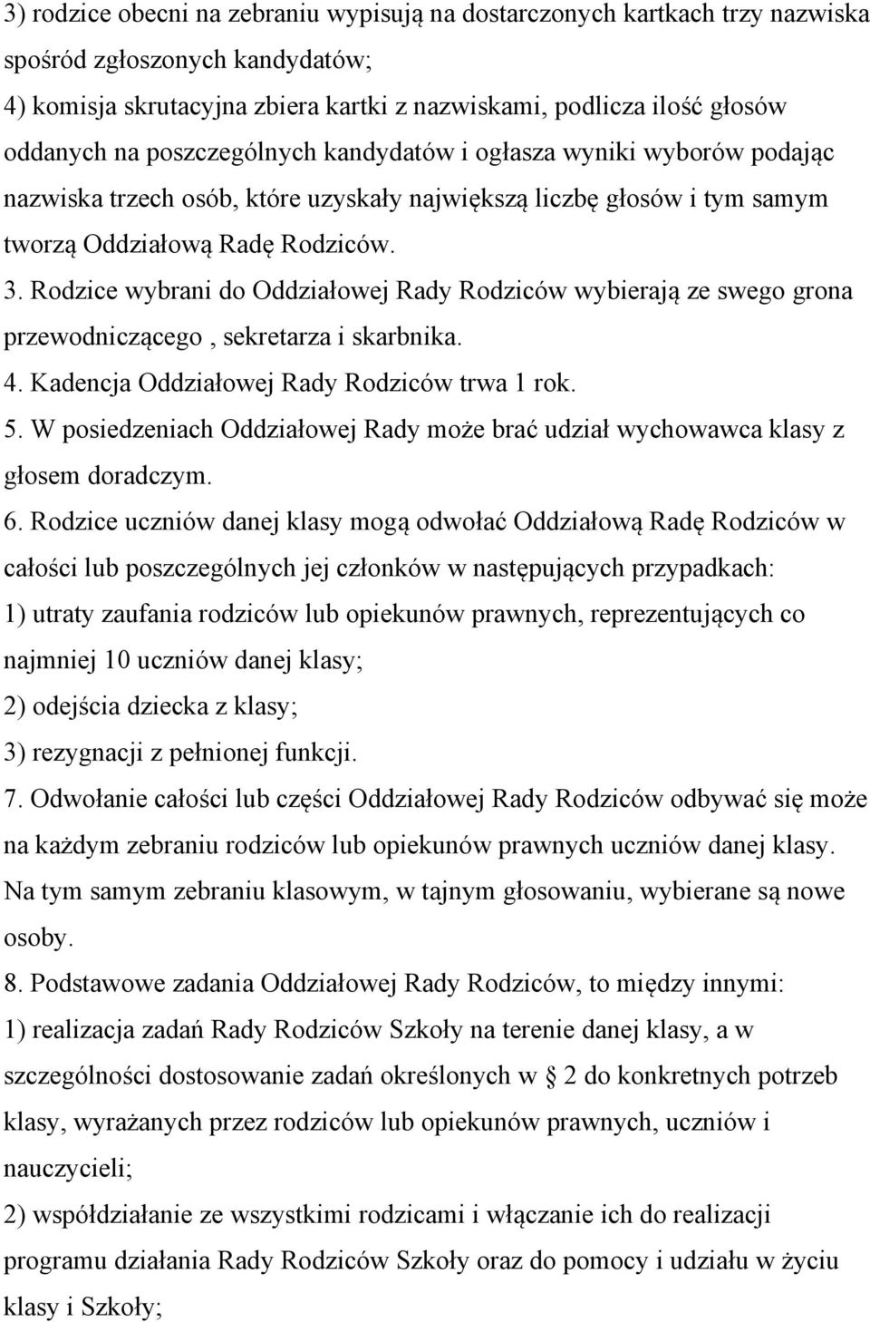 Rodzice wybrani do Oddziałowej Rady Rodziców wybierają ze swego grona przewodniczącego, sekretarza i skarbnika. 4. Kadencja Oddziałowej Rady Rodziców trwa 1 rok. 5.