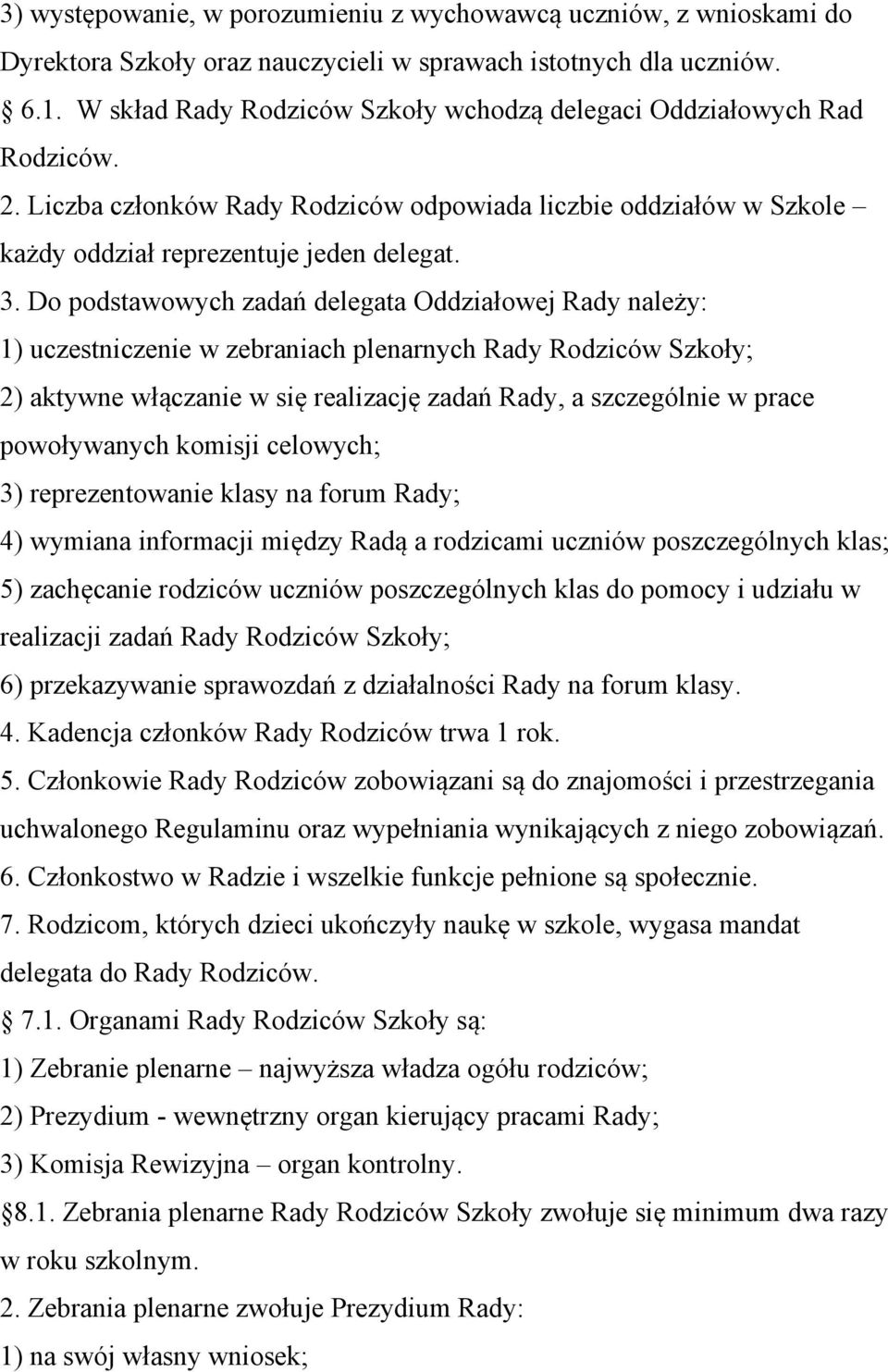 Do podstawowych zadań delegata Oddziałowej Rady należy: 1) uczestniczenie w zebraniach plenarnych Rady Rodziców Szkoły; 2) aktywne włączanie w się realizację zadań Rady, a szczególnie w prace