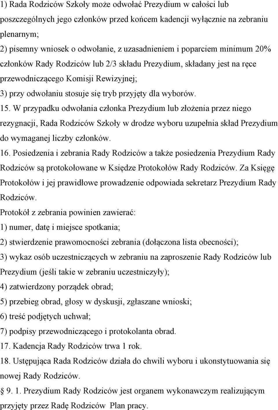W przypadku odwołania członka Prezydium lub złożenia przez niego rezygnacji, Rada Rodziców Szkoły w drodze wyboru uzupełnia skład Prezydium do wymaganej liczby członków. 16.