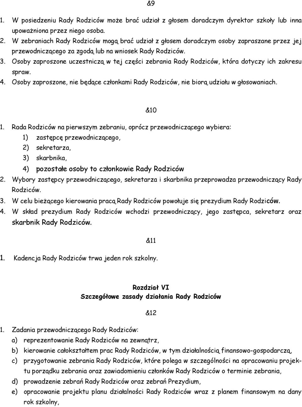 Osoby zaproszone uczestniczą w tej części zebrania Rady Rodziców, która dotyczy ich zakresu spraw. 4. Osoby zaproszone, nie będące członkami Rady Rodziców, nie biorą udziału w głosowaniach. &10 1.