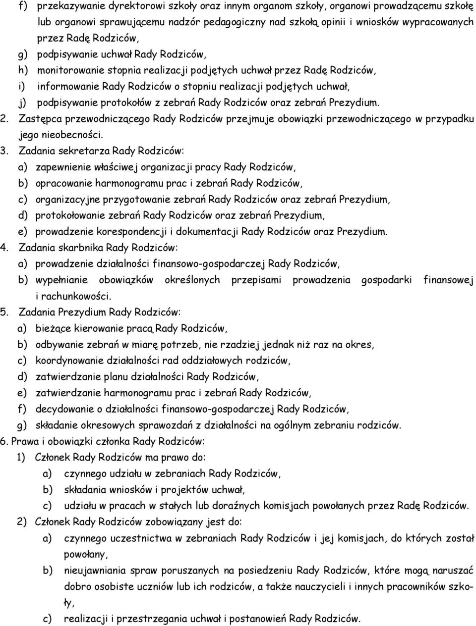 podpisywanie protokołów z zebrań Rady Rodziców oraz zebrań Prezydium. 2. Zastępca przewodniczącego Rady Rodziców przejmuje obowiązki przewodniczącego w przypadku jego nieobecności. 3.