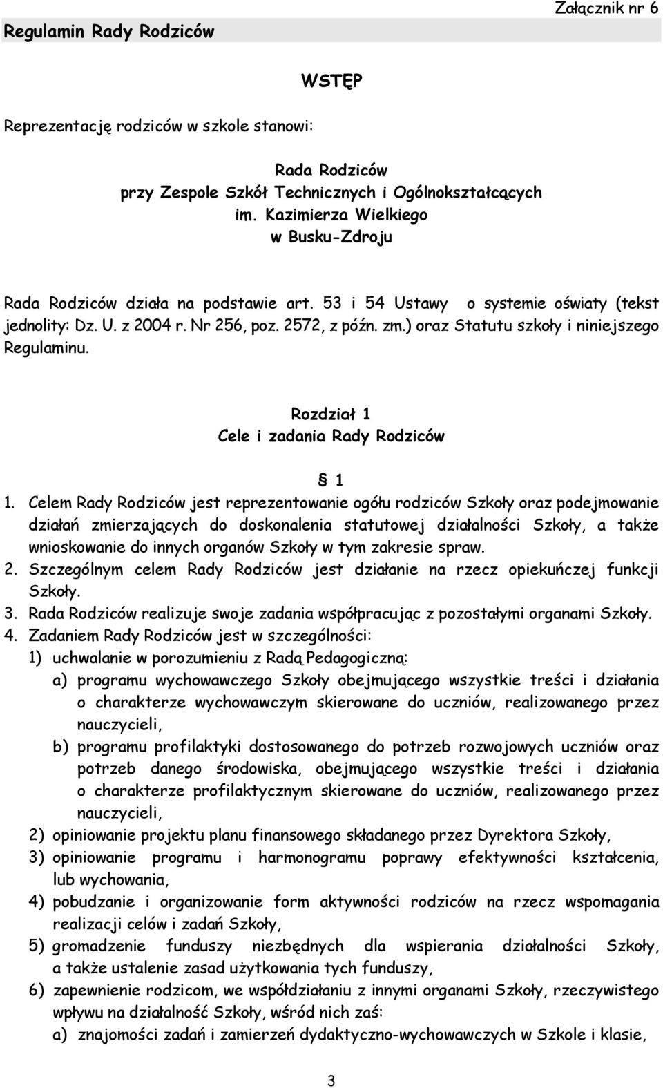 Celem Rady Rodziców jest reprezentowanie ogółu rodziców Szkoły oraz podejmowanie działań zmierzających do doskonalenia statutowej działalności Szkoły, a także wnioskowanie do innych organów Szkoły w