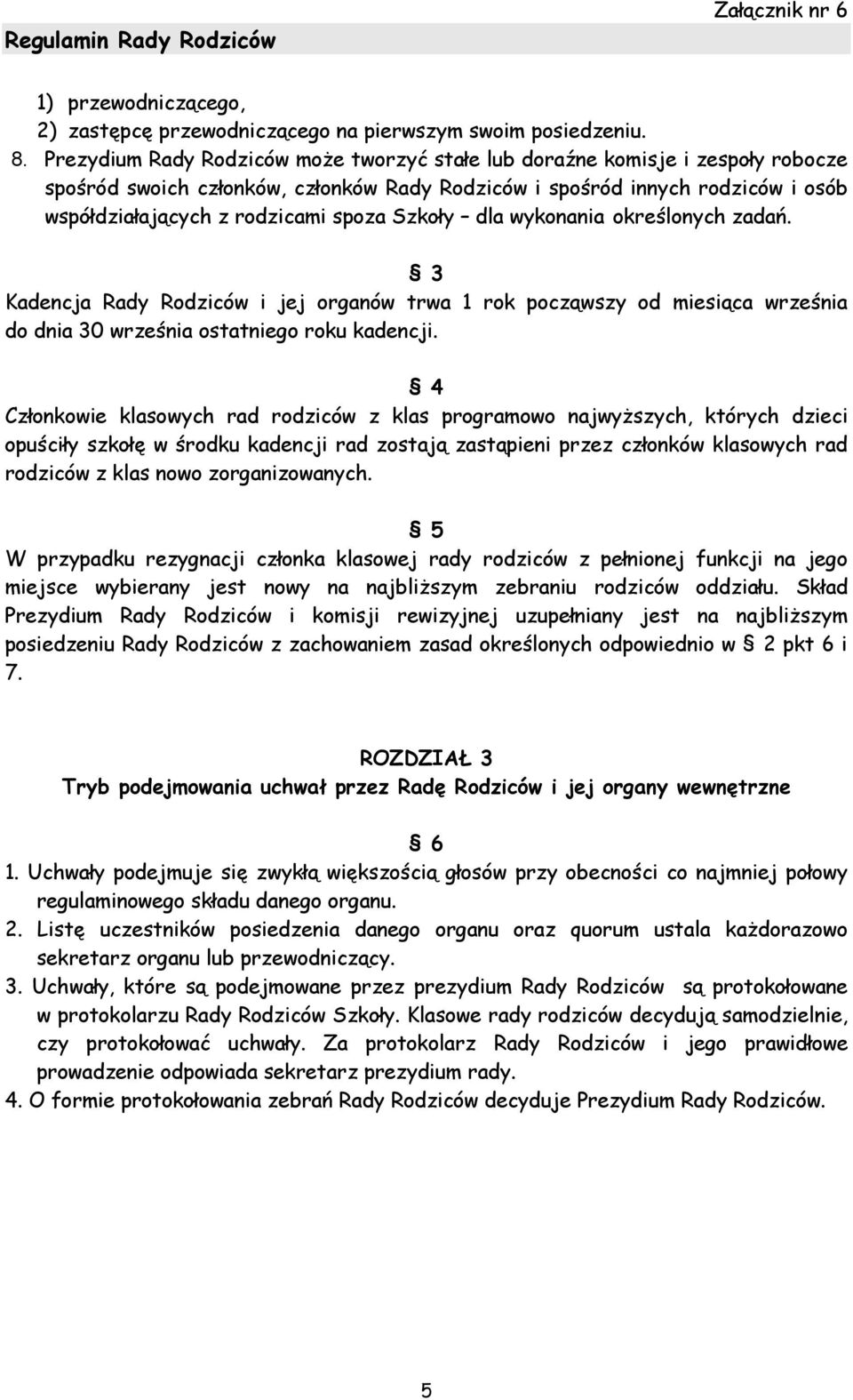 Szkoły dla wykonania określonych zadań. 3 Kadencja Rady Rodziców i jej organów trwa 1 rok począwszy od miesiąca września do dnia 30 września ostatniego roku kadencji.