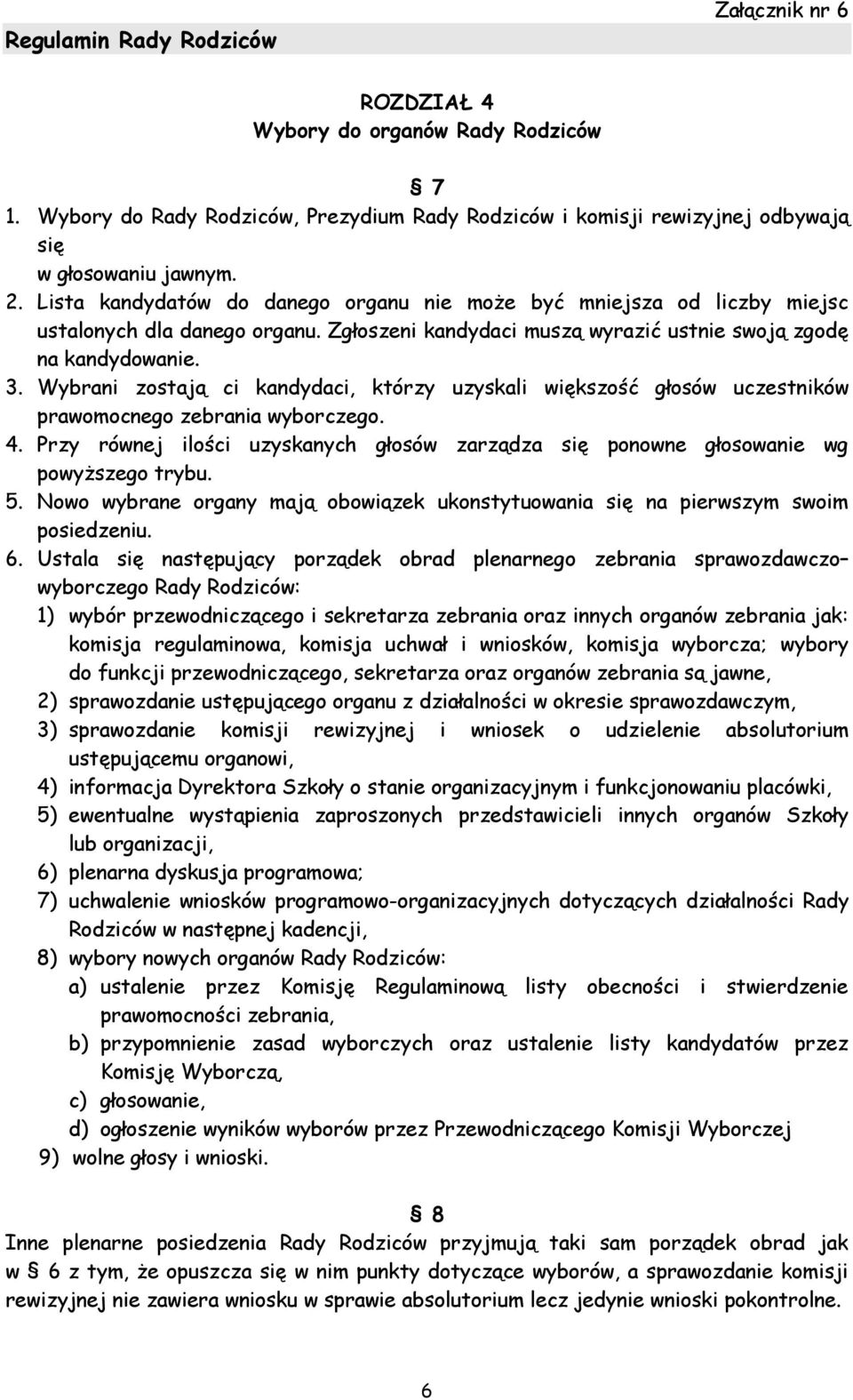 Wybrani zostają ci kandydaci, którzy uzyskali większość głosów uczestników prawomocnego zebrania wyborczego. 4.