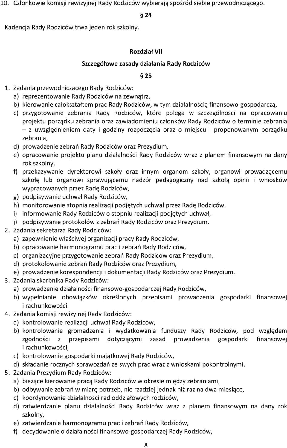 Zadania przewodniczącego Rady Rodziców: a) reprezentowanie Rady Rodziców na zewnątrz, b) kierowanie całokształtem prac Rady Rodziców, w tym działalnością finansowo-gospodarczą, c) przygotowanie