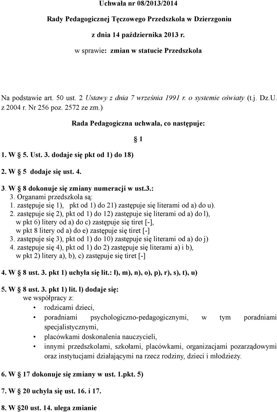 Rada Pedagogiczna uchwala, co następuje: 3. W 8 dokonuje się zmiany numeracji w ust.3.: 3. Organami przedszkola są: 1. zastępuje się 1), pkt od 1) do 21