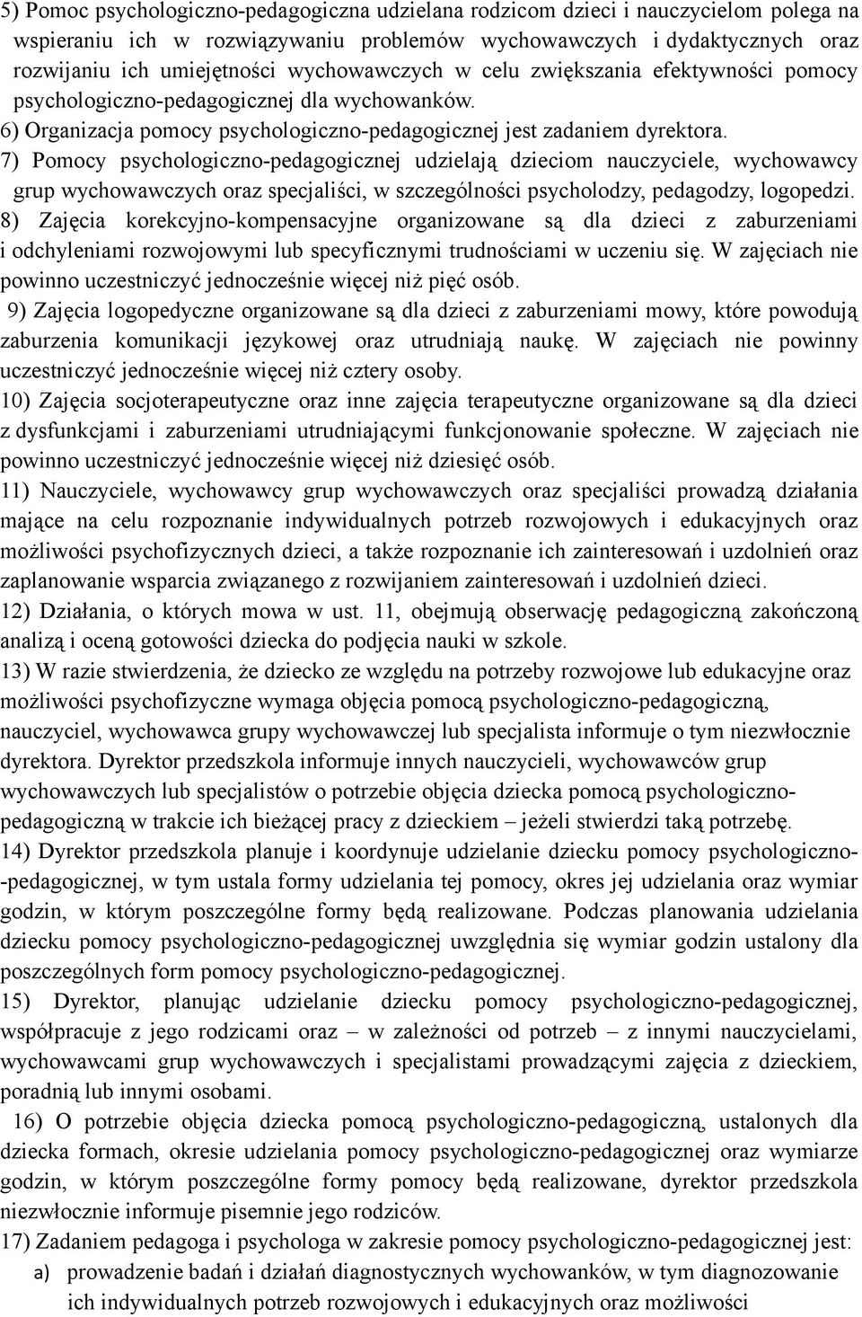 7) Pomocy psychologiczno-pedagogicznej udzielają dzieciom nauczyciele, wychowawcy grup wychowawczych oraz specjaliści, w szczególności psycholodzy, pedagodzy, logopedzi.