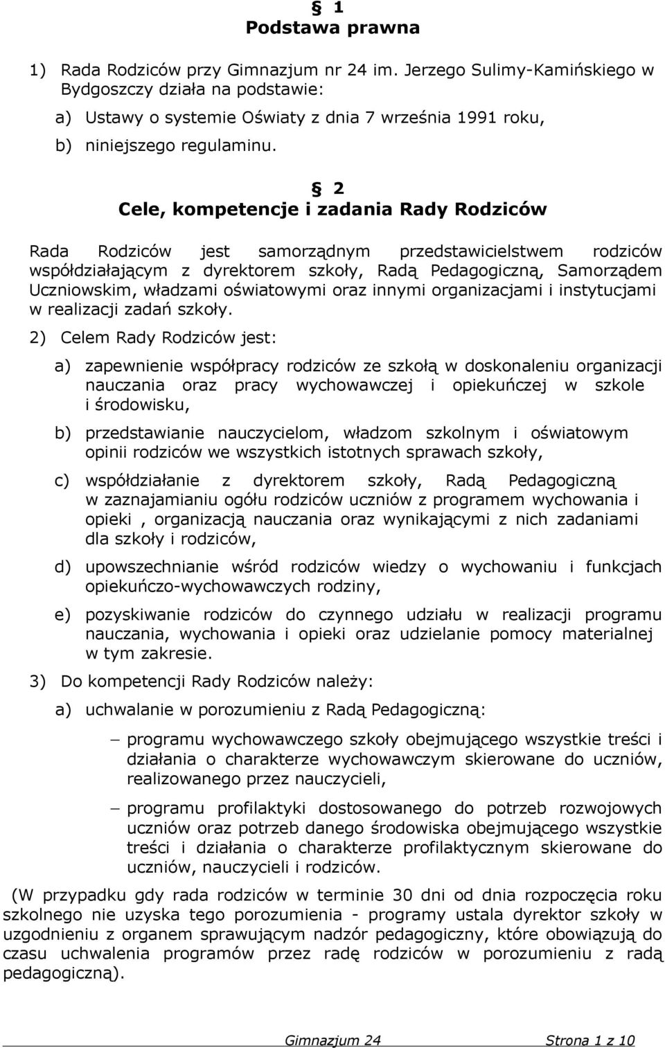 2 Cele, kompetencje i zadania Rady Rodziców Rada Rodziców jest samorządnym przedstawicielstwem rodziców współdziałającym z dyrektorem szkoły, Radą Pedagogiczną, Samorządem Uczniowskim, władzami