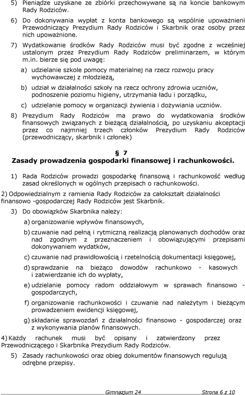 7) Wydatkowanie środków Rady Rodziców musi być zgodne z wcześniej ustalonym przez Prezydium Rady Rodziców prelimina