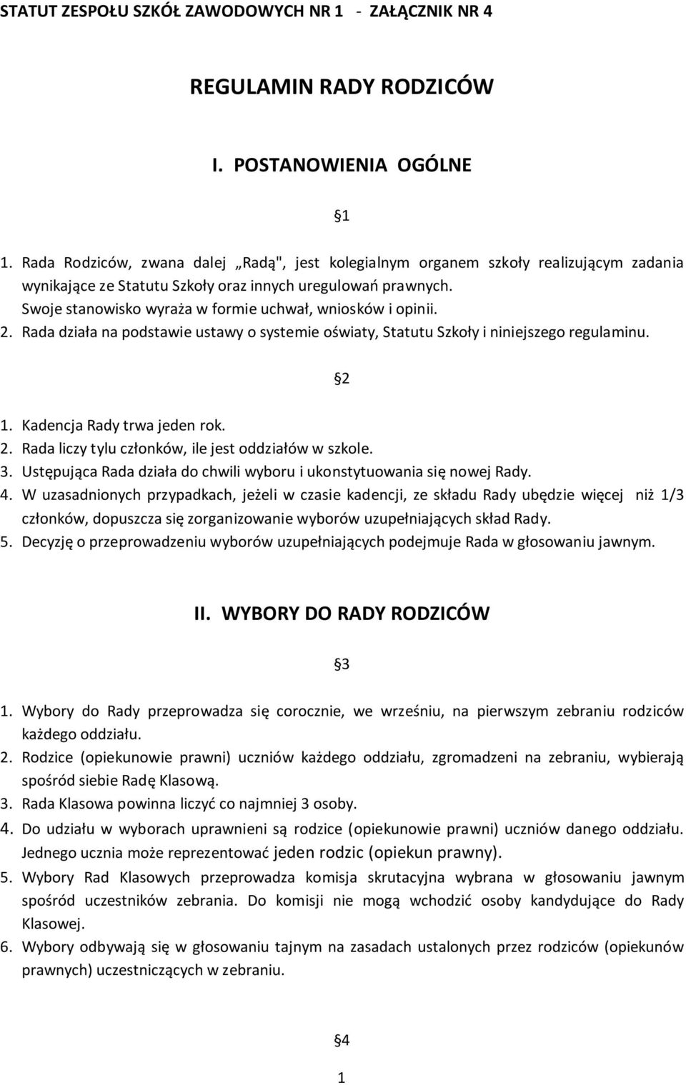 Swoje stanowisko wyraża w formie uchwał, wniosków i opinii. 2. Rada działa na podstawie ustawy o systemie oświaty, Statutu Szkoły i niniejszego regulaminu. 2 1. Kadencja Rady trwa jeden rok. 2. Rada liczy tylu członków, ile jest oddziałów w szkole.