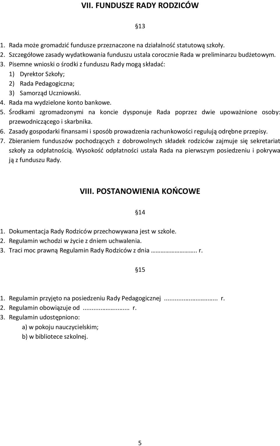 Pisemne wnioski o środki z funduszu Rady mogą składać: 1) Dyrektor Szkoły; 2) Rada Pedagogiczna; 3) Samorząd Uczniowski. 4. Rada ma wydzielone konto bankowe. 5.