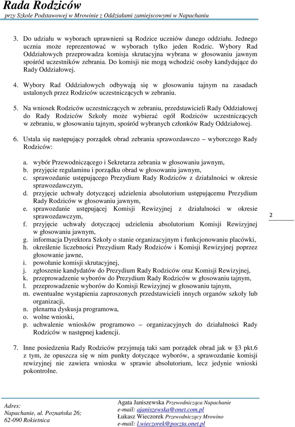 Wybory Rad Oddziałowych odbywają się w głosowaniu tajnym na zasadach ustalonych przez Rodziców uczestniczących w zebraniu. 5.