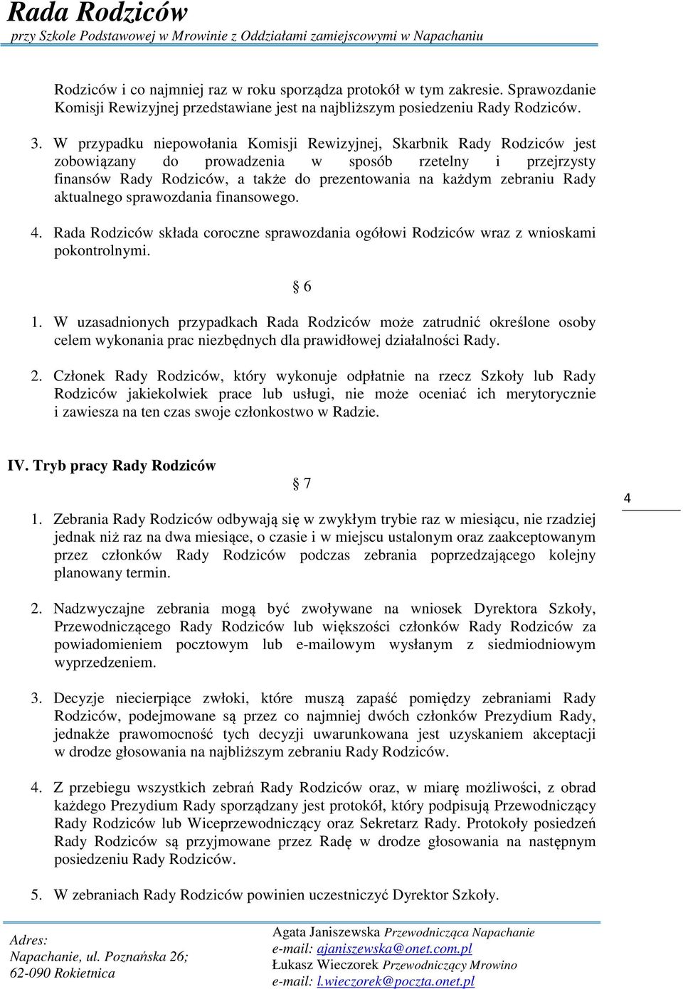 Rady aktualnego sprawozdania finansowego. 4. Rada Rodziców składa coroczne sprawozdania ogółowi Rodziców wraz z wnioskami pokontrolnymi. 6 1.