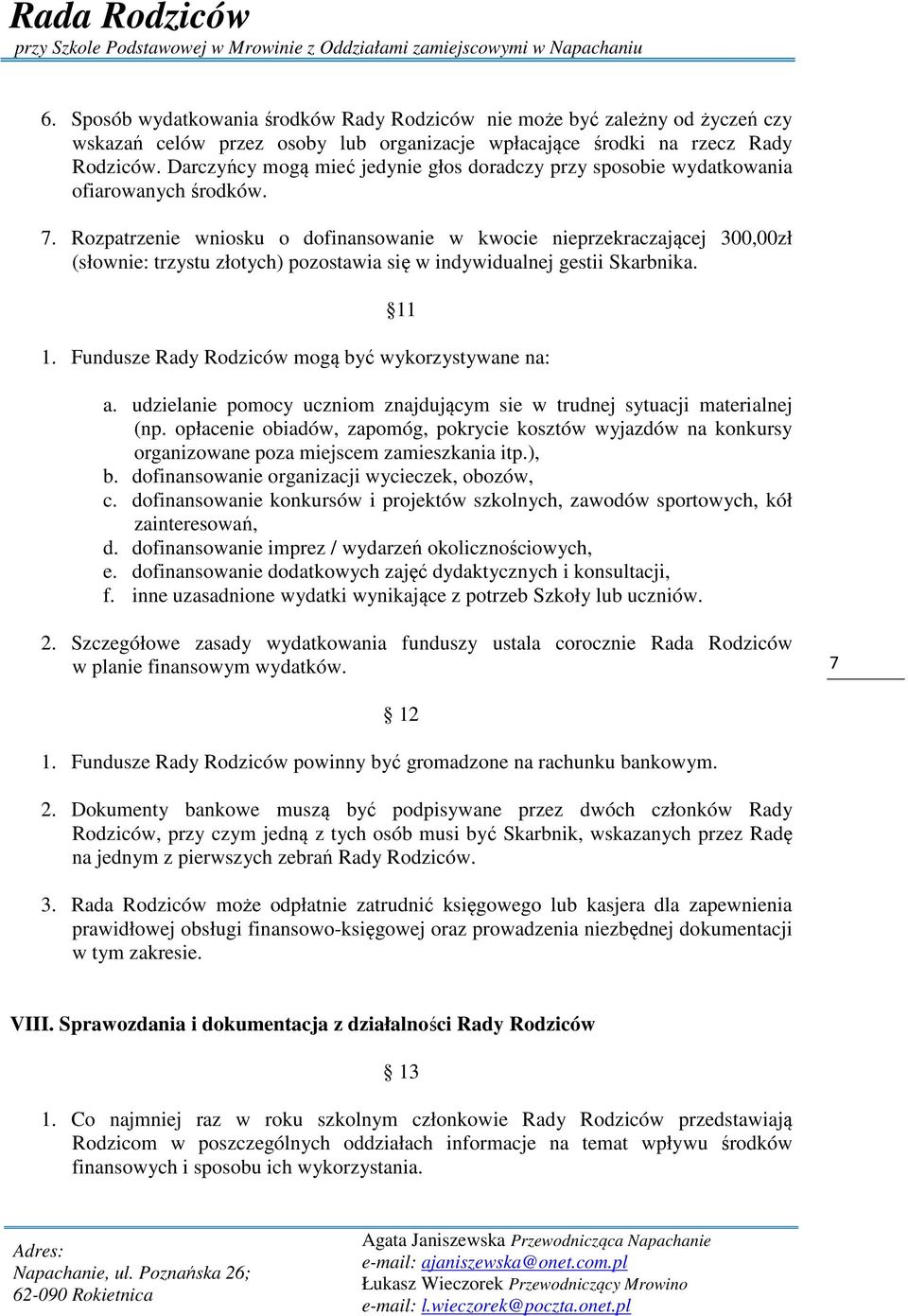 Rozpatrzenie wniosku o dofinansowanie w kwocie nieprzekraczającej 300,00zł (słownie: trzystu złotych) pozostawia się w indywidualnej gestii Skarbnika. 11 1.