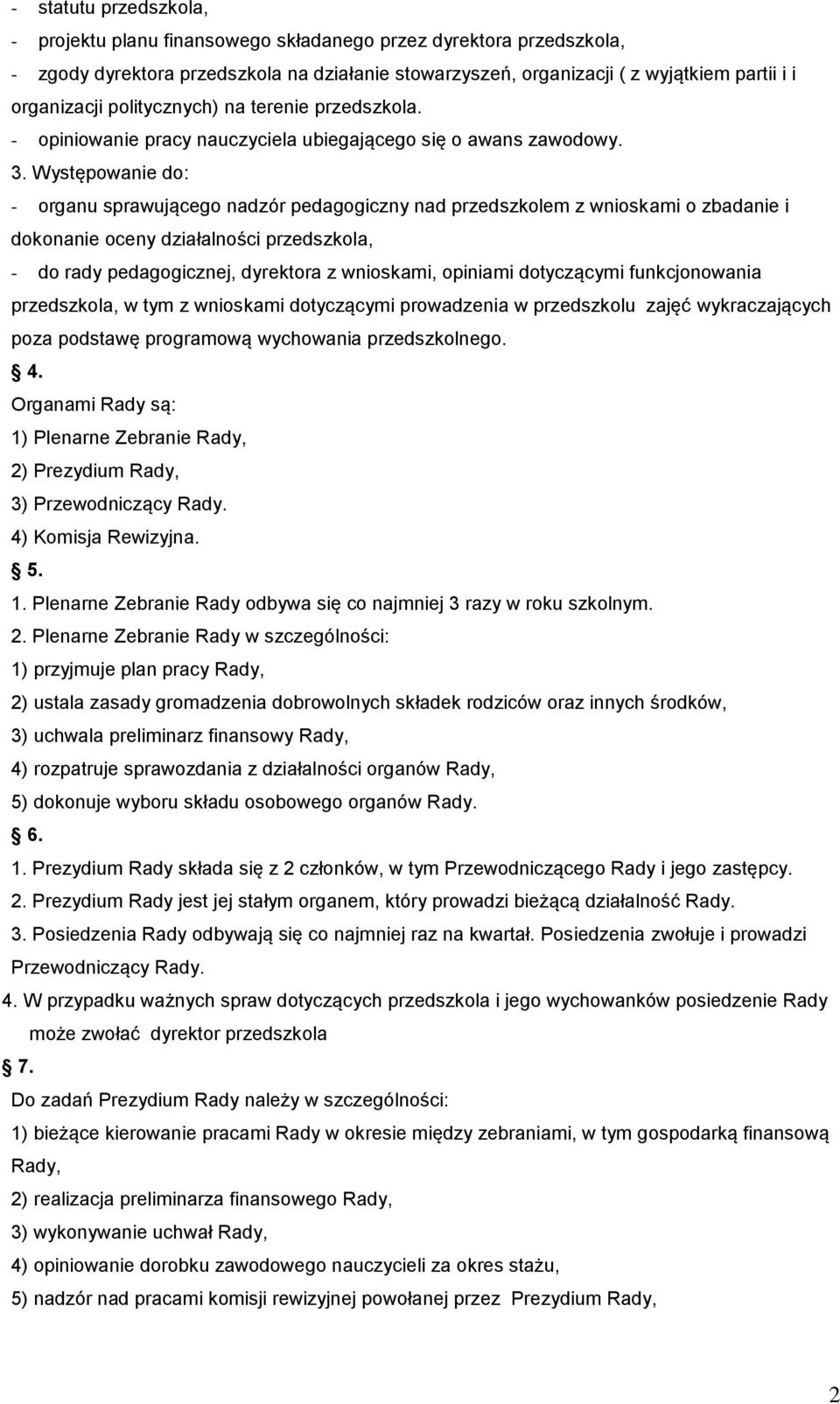 Występowanie do: - organu sprawującego nadzór pedagogiczny nad przedszkolem z wnioskami o zbadanie i dokonanie oceny działalności przedszkola, - do rady pedagogicznej, dyrektora z wnioskami, opiniami