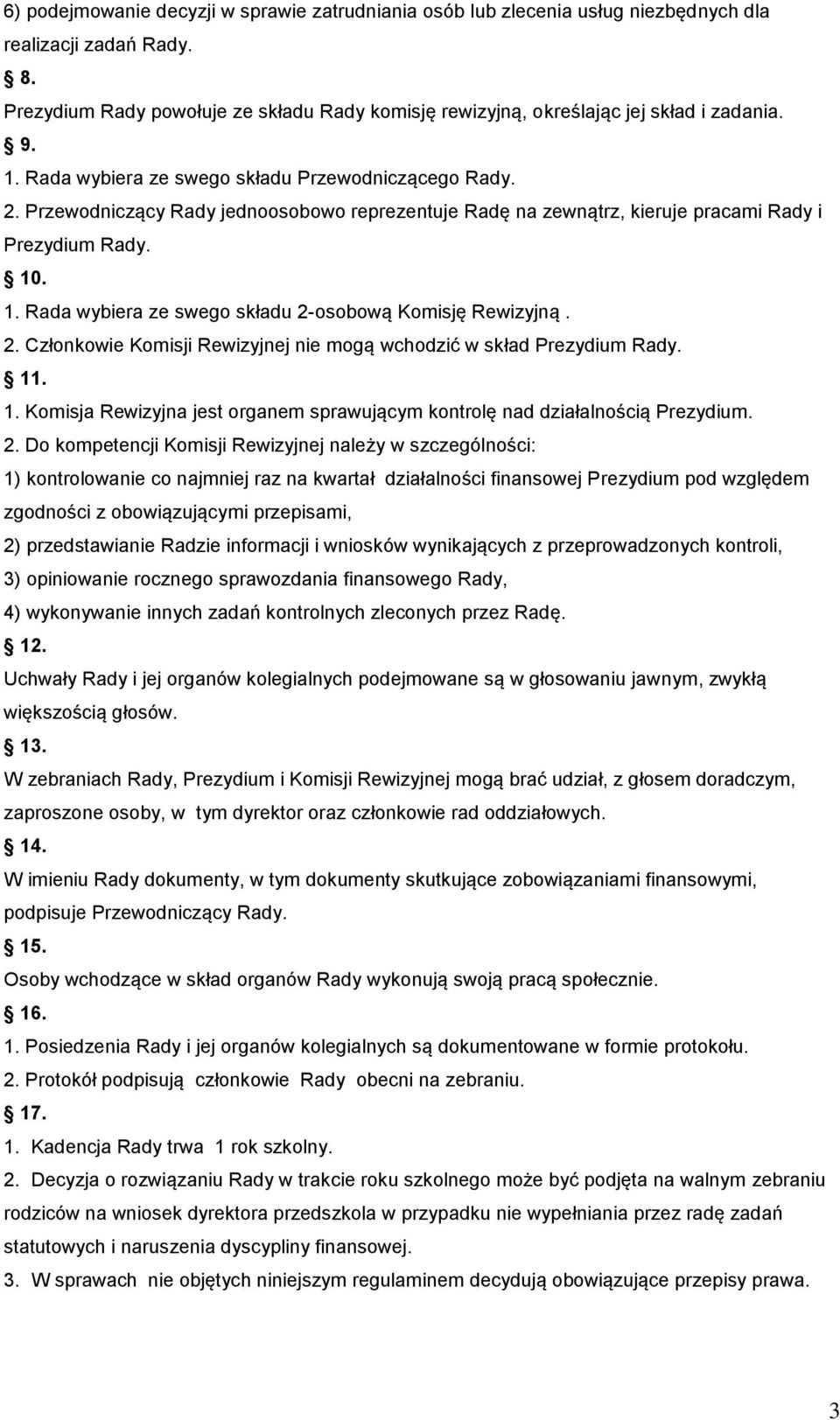 Przewodniczący Rady jednoosobowo reprezentuje Radę na zewnątrz, kieruje pracami Rady i Prezydium Rady. 10. 1. Rada wybiera ze swego składu 2-