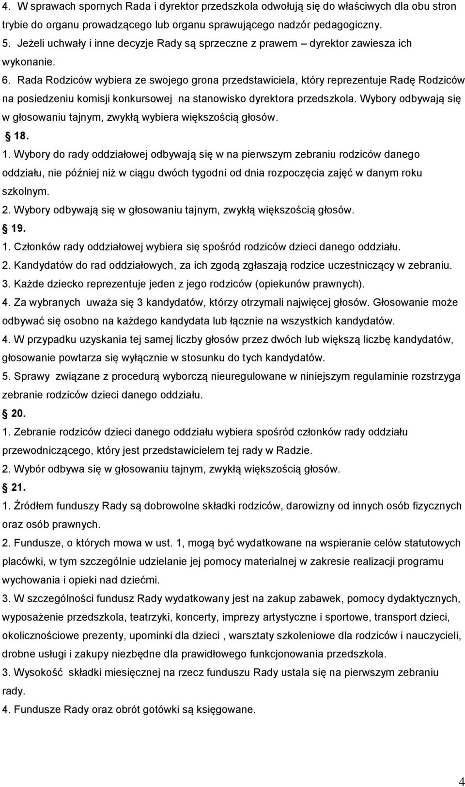 Rada Rodziców wybiera ze swojego grona przedstawiciela, który reprezentuje Radę Rodziców na posiedzeniu komisji konkursowej na stanowisko dyrektora przedszkola.