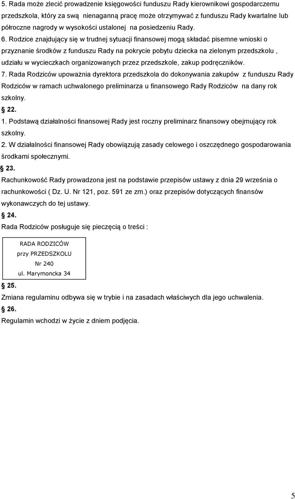 Rodzice znajdujący się w trudnej sytuacji finansowej mogą składać pisemne wnioski o przyznanie środków z funduszu Rady na pokrycie pobytu dziecka na zielonym przedszkolu, udziału w wycieczkach