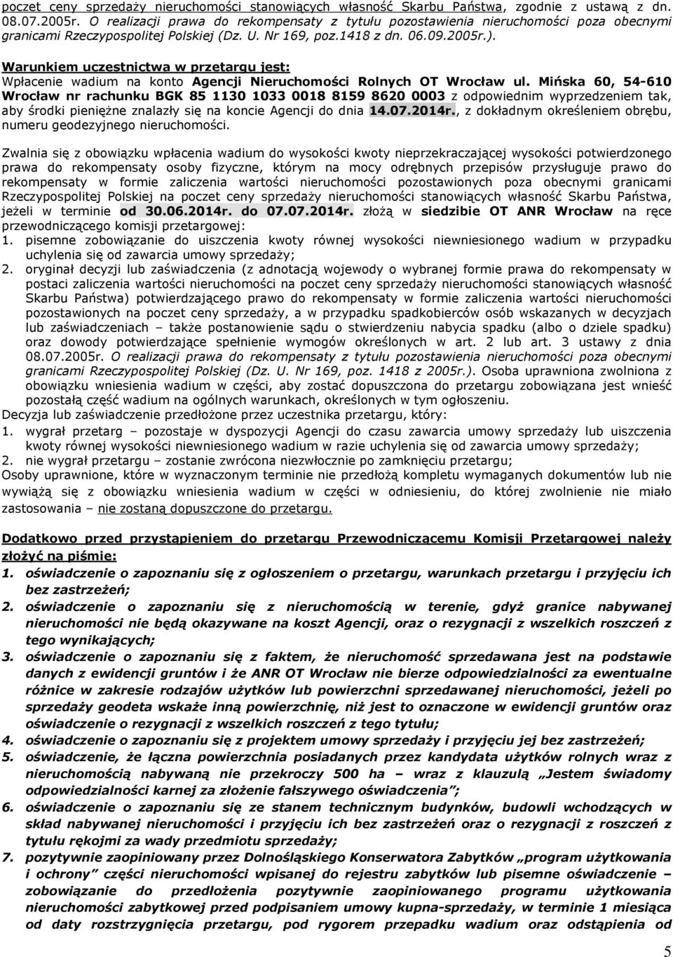 Warunkiem uczestnictwa w przetargu jest: Wpłacenie wadium na konto Agencji Nieruchomości Rolnych OT Wrocław ul.