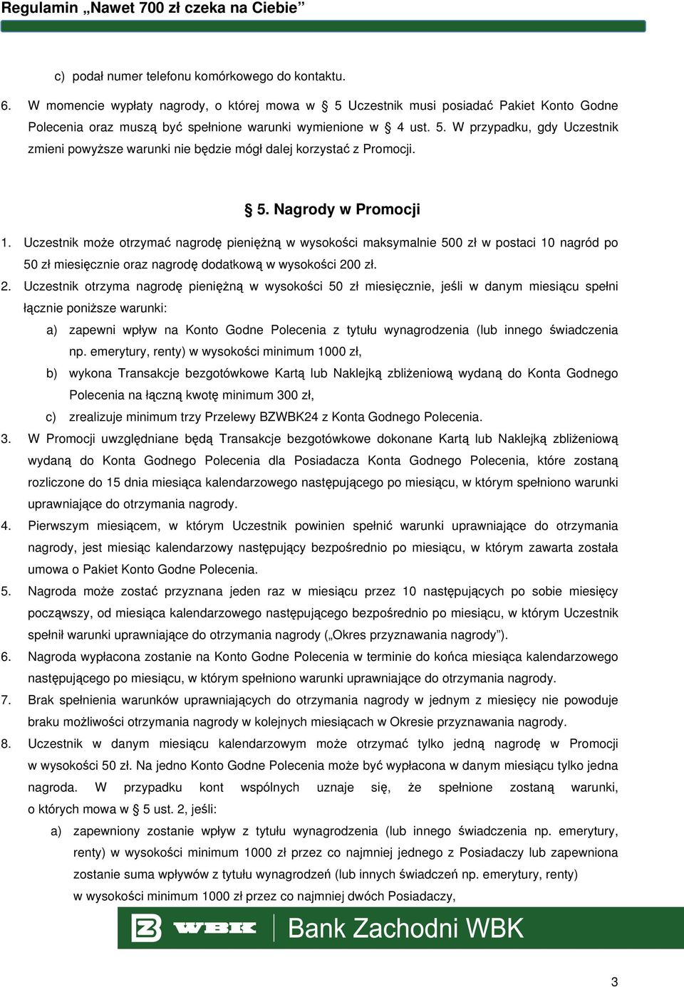 5. Nagrody w Promocji 1. Uczestnik może otrzymać nagrodę pieniężną w wysokości maksymalnie 500 zł w postaci 10 nagród po 50 zł miesięcznie oraz nagrodę dodatkową w wysokości 20