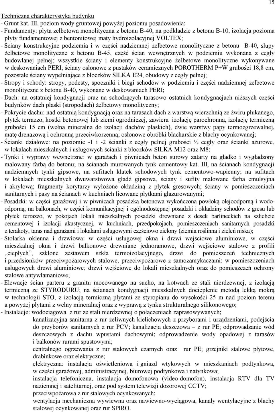maty hydroizolacyjnej VOLTEX; - Ściany konstrukcyjne podziemia i w części nadziemnej żelbetowe monolityczne z betonu B-40, słupy żelbetowe monolityczne z betonu B-45, część ścian wewnętrznych w