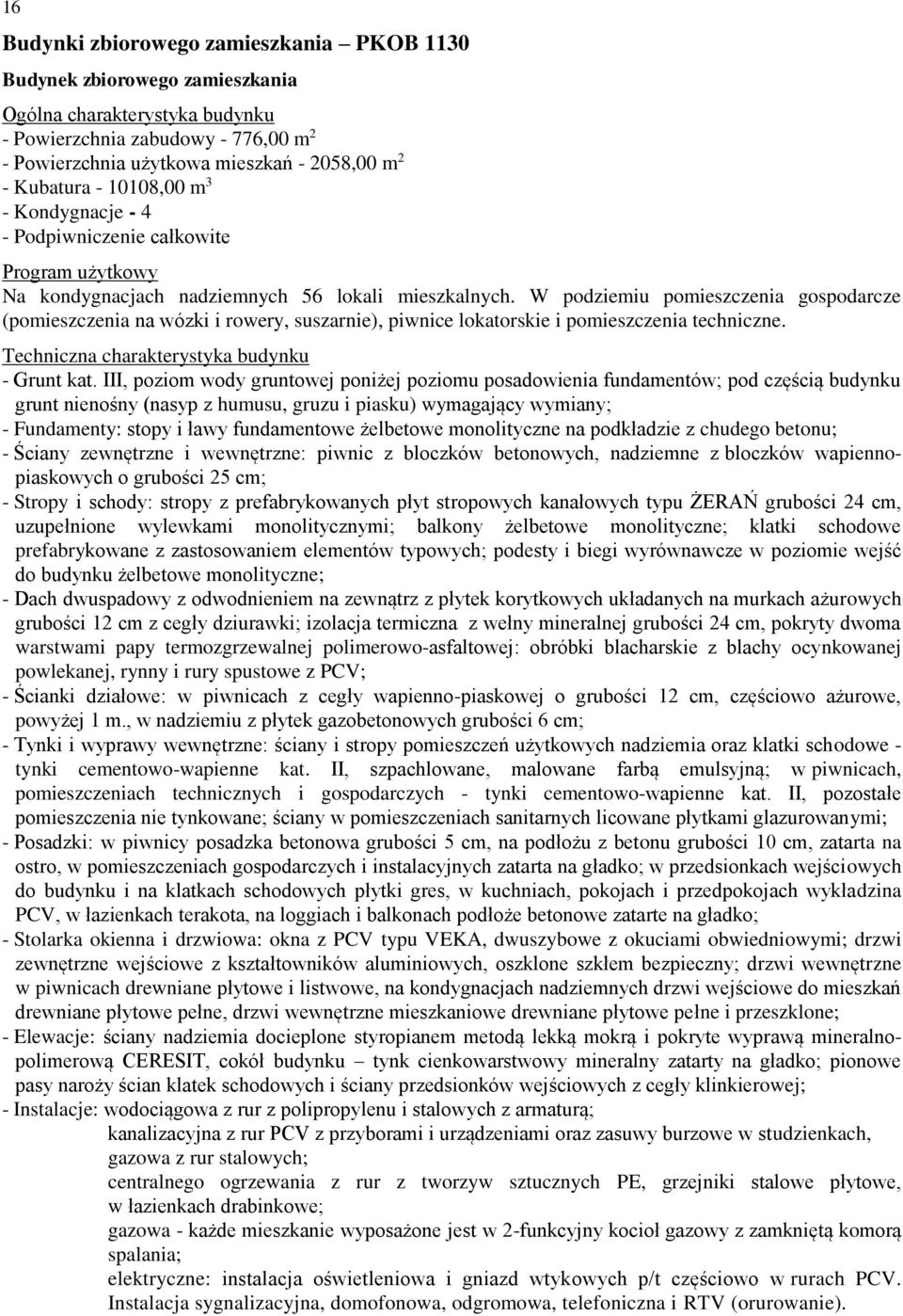 W podziemiu pomieszczenia gospodarcze (pomieszczenia na wózki i rowery, suszarnie), piwnice lokatorskie i pomieszczenia techniczne. Techniczna charakterystyka budynku - Grunt kat.