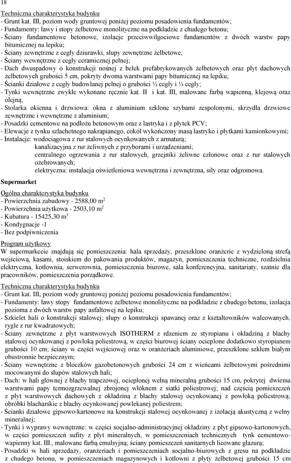 przeciwwilgociowe fundamentów z dwóch warstw papy bitumicznej na lepiku; - Ściany zewnętrzne z cegły dziurawki, słupy zewnętrzne żelbetowe; - Ściany wewnętrzne z cegły ceramicznej pełnej; - Dach