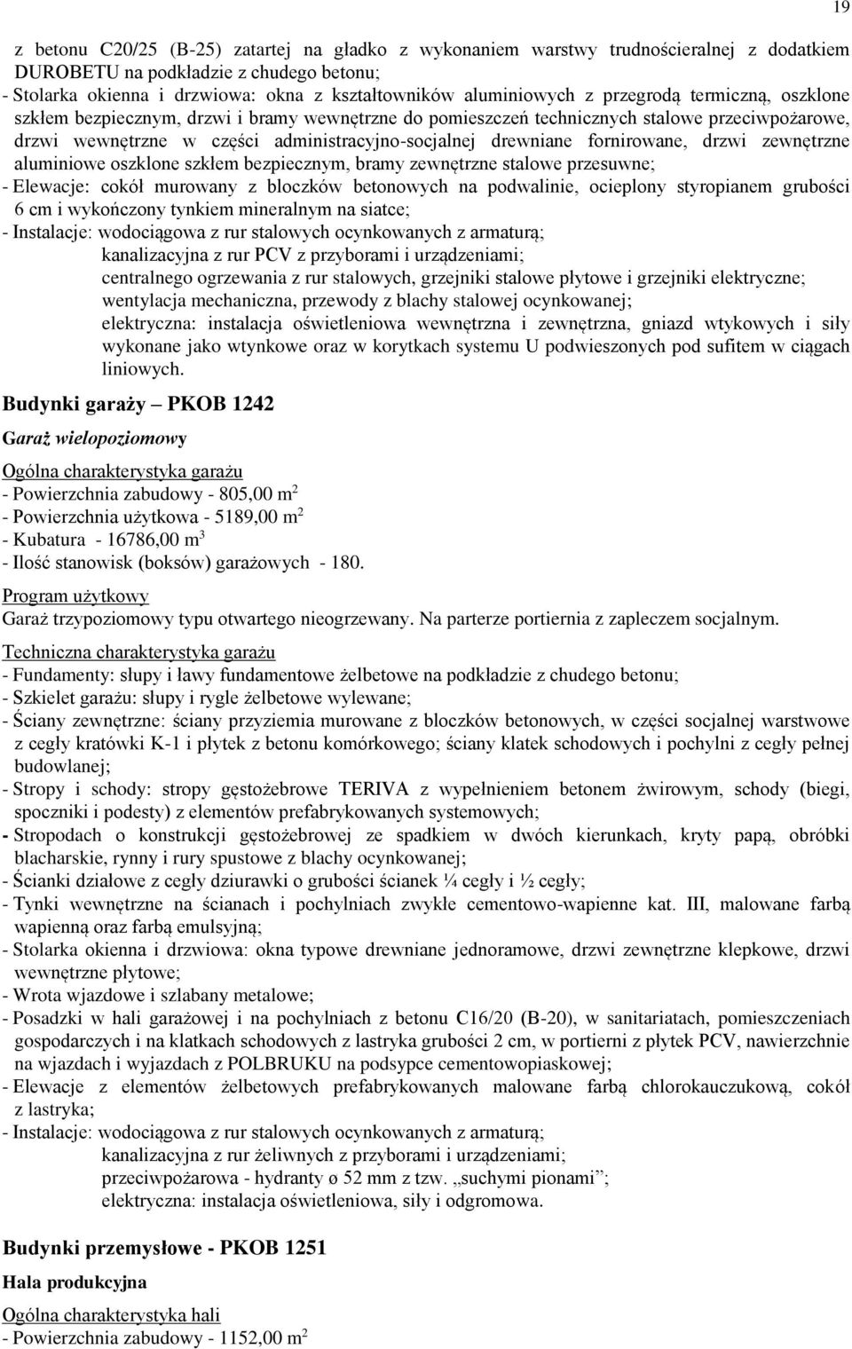 fornirowane, drzwi zewnętrzne aluminiowe oszklone szkłem bezpiecznym, bramy zewnętrzne stalowe przesuwne; - Elewacje: cokół murowany z bloczków betonowych na podwalinie, ocieplony styropianem