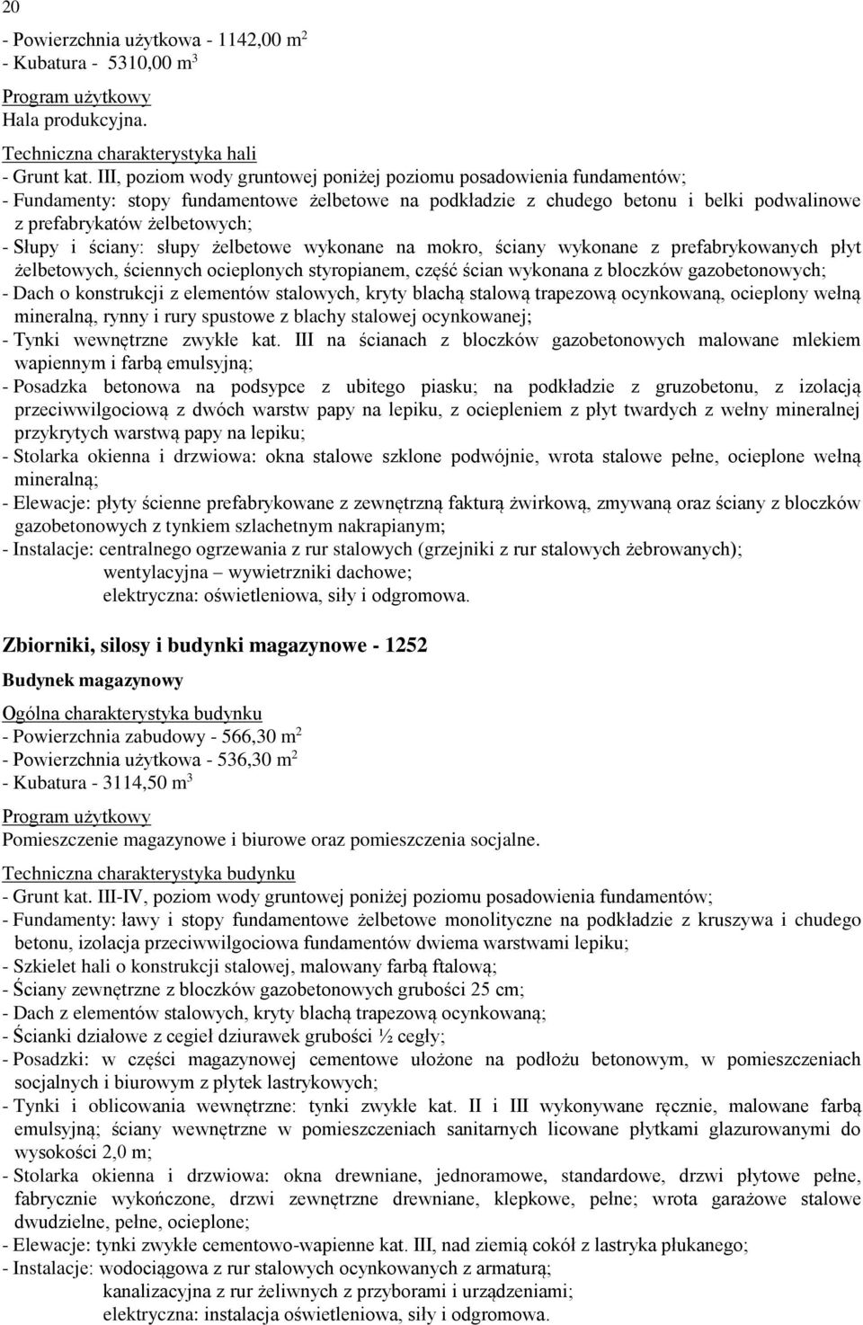 i ściany: słupy żelbetowe wykonane na mokro, ściany wykonane z prefabrykowanych płyt żelbetowych, ściennych ocieplonych styropianem, część ścian wykonana z bloczków gazobetonowych; - Dach o