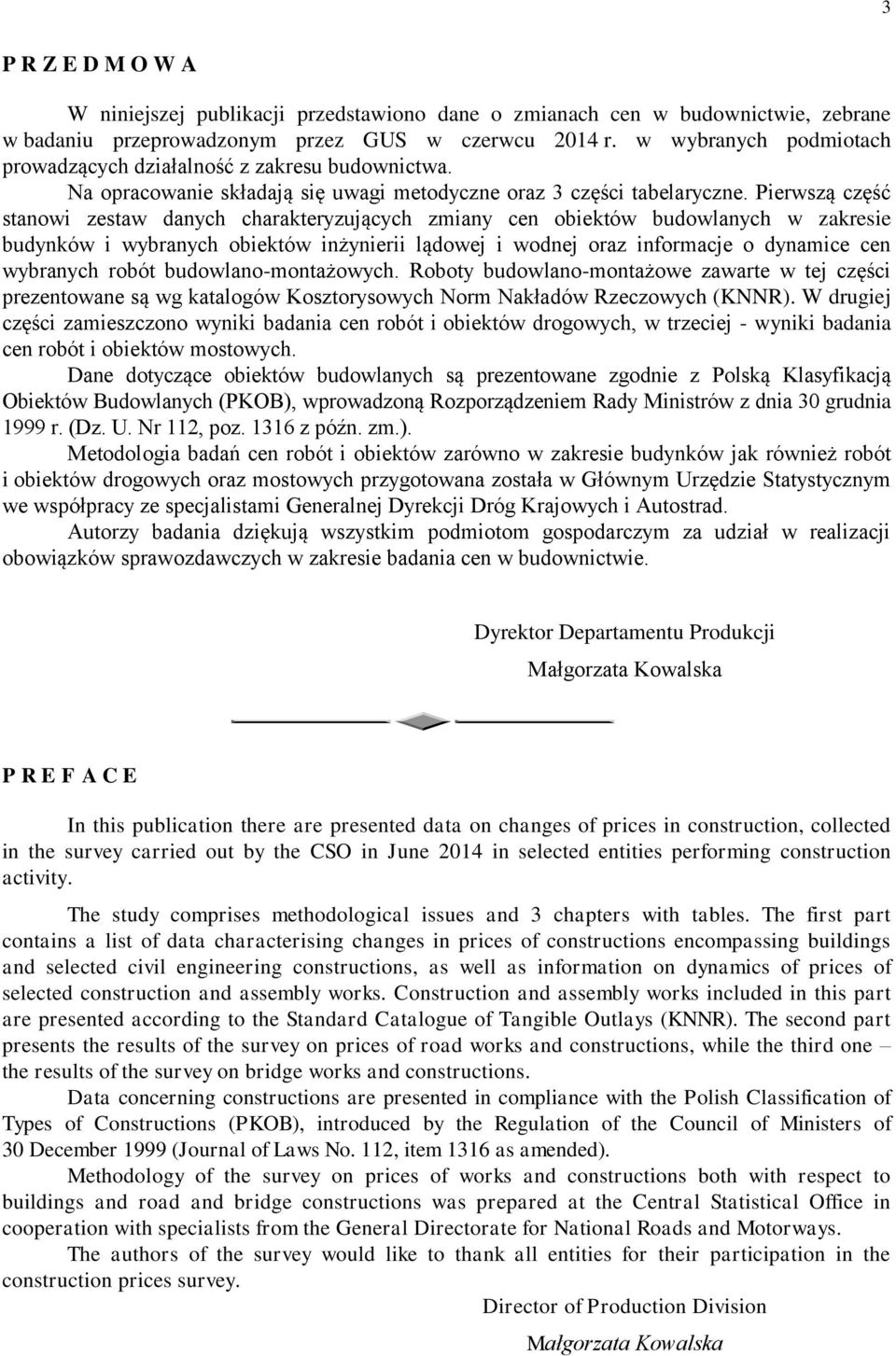 Pierwszą część stanowi zestaw danych charakteryzujących zmiany cen obiektów budowlanych w zakresie budynków i wybranych obiektów inżynierii lądowej i wodnej oraz informacje o dynamice cen wybranych