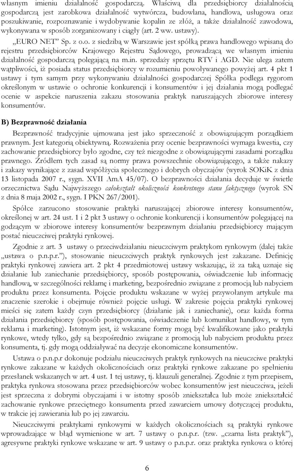 działalność zawodowa, wykonywana w sposób zorganizowany i ciągły (art. 2 ww. ustawy). EURO NET Sp. z o.o. z siedzibą w Warszawie jest spółką prawa handlowego wpisaną do rejestru przedsiębiorców Krajowego Rejestru Sądowego, prowadzącą we własnym imieniu działalność gospodarczą polegającą na m.