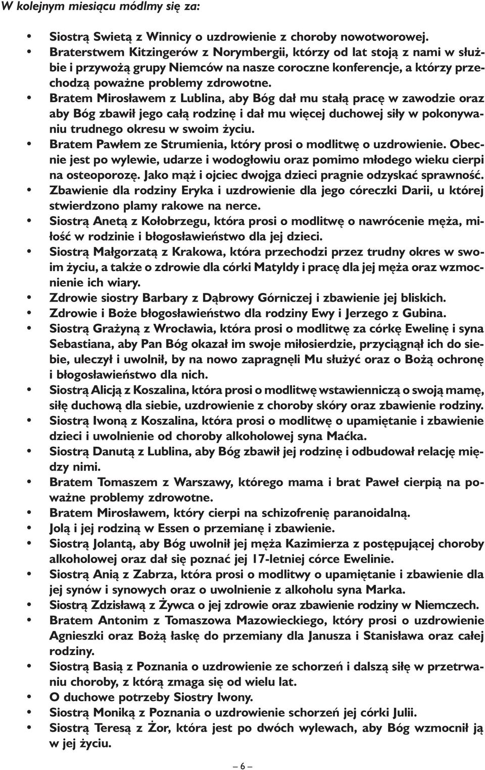 Bratem Mirosławem z Lublina, aby Bóg dał mu stałą pracę w zawodzie oraz aby Bóg zbawił jego całą rodzinę i dał mu więcej duchowej siły w pokonywaniu trudnego okresu w swoim życiu.